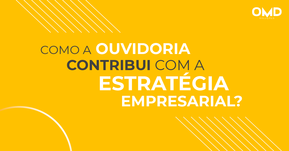 Como a ouvidoria contribui para sua estratégia empresarial